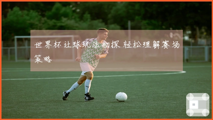 世界杯让球玩法初探 轻松理解赛场策略